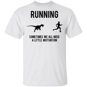 Running Sometimes We All Need A Little Motivation T-Shirt